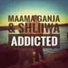 Maama Ganja & Shliiwa - Addicted - Single